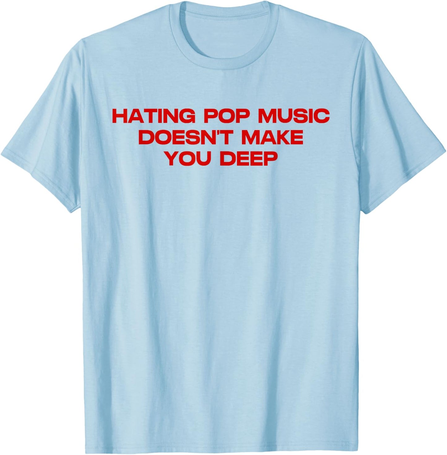 Hating Pop Doesn't Make You Funny Deep Music Sarcastic Joke T-Shirt - T-Shirt | Light Blue