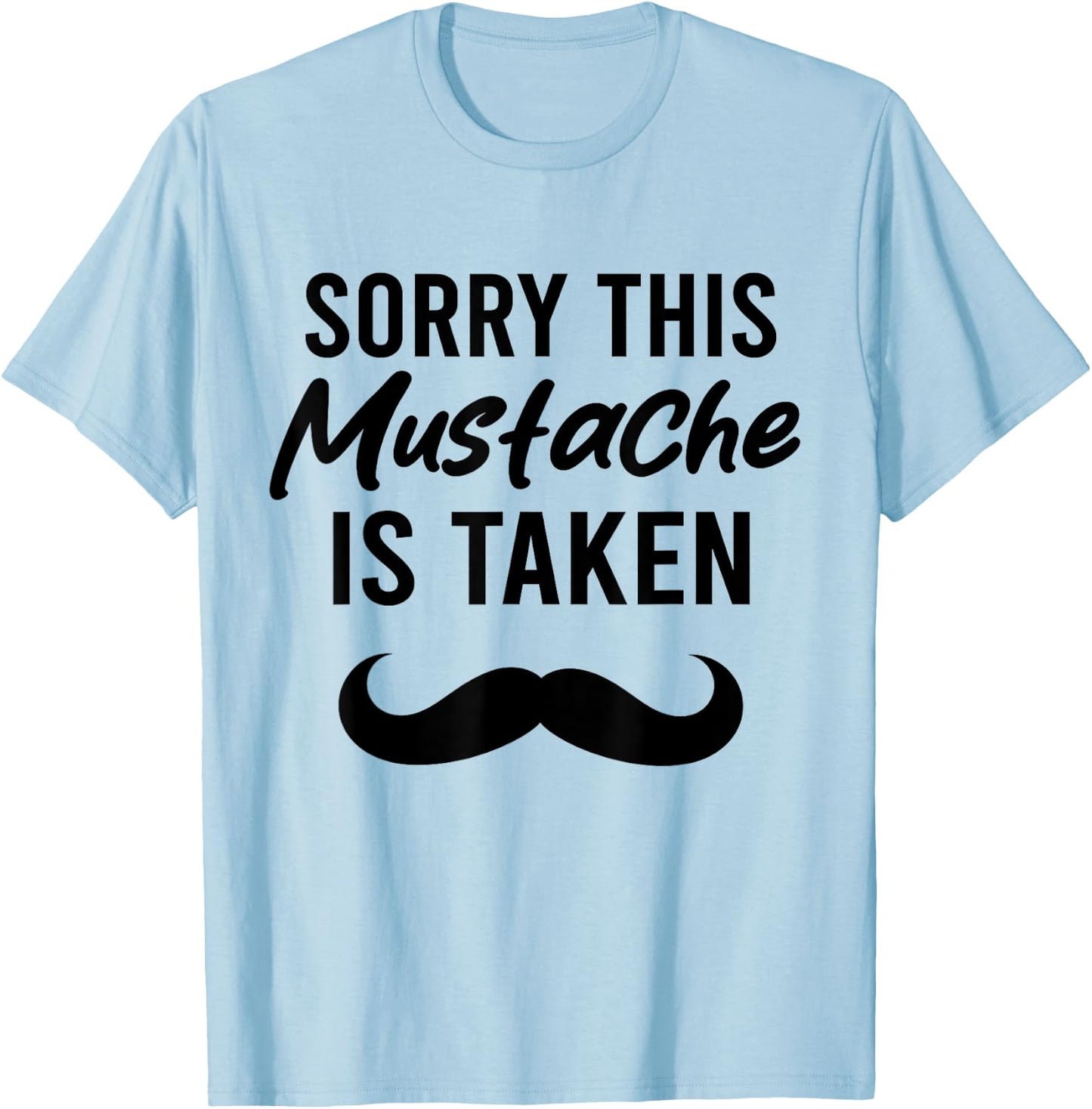 Sorry This Mustache is Taken Funny Mustache T-Shirt - T-Shirt | Light Blue