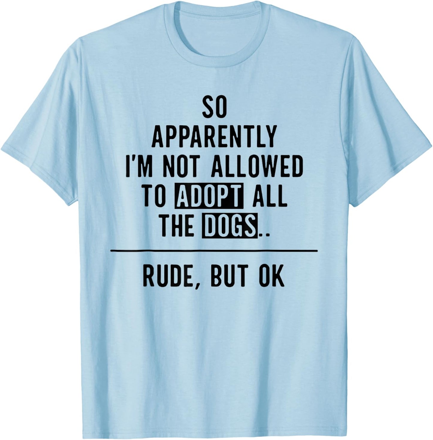 So Apparently I'm NOT Allowed To Adopt All The Dogs T-Shirt - T-Shirt | Light Blue