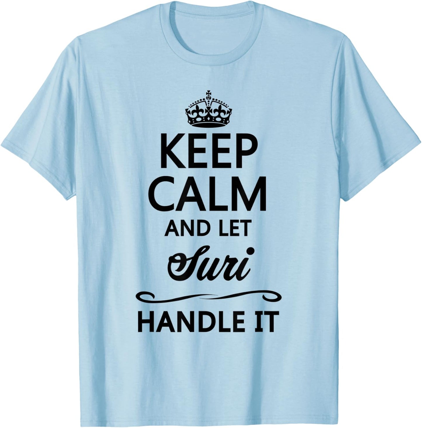 KEEP CALM and let SURI Handle It | Funny Name Gift T-Shirt - T-Shirt | Light Blue