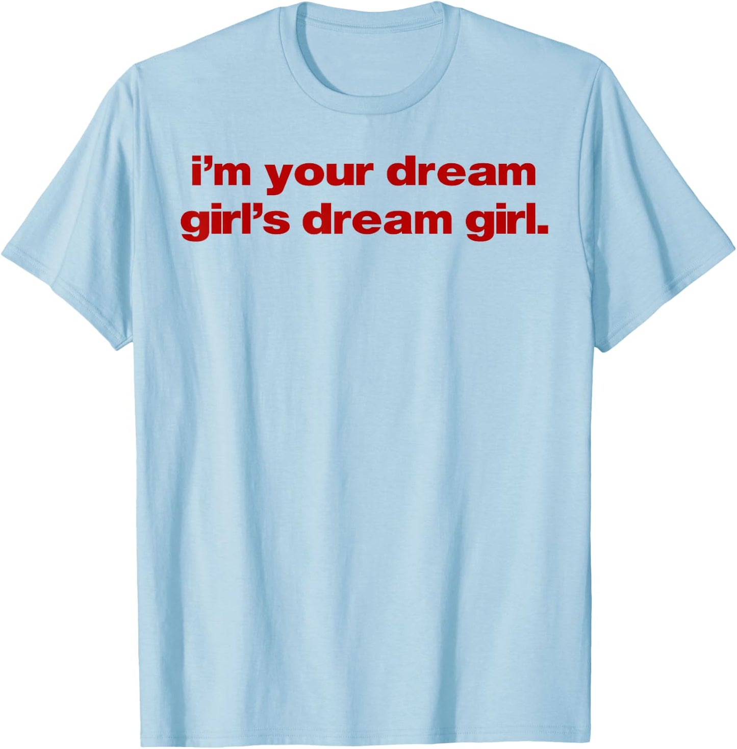 I'm Your Dream Girl's Dream Girl T-Shirt - T-Shirt | Light Blue