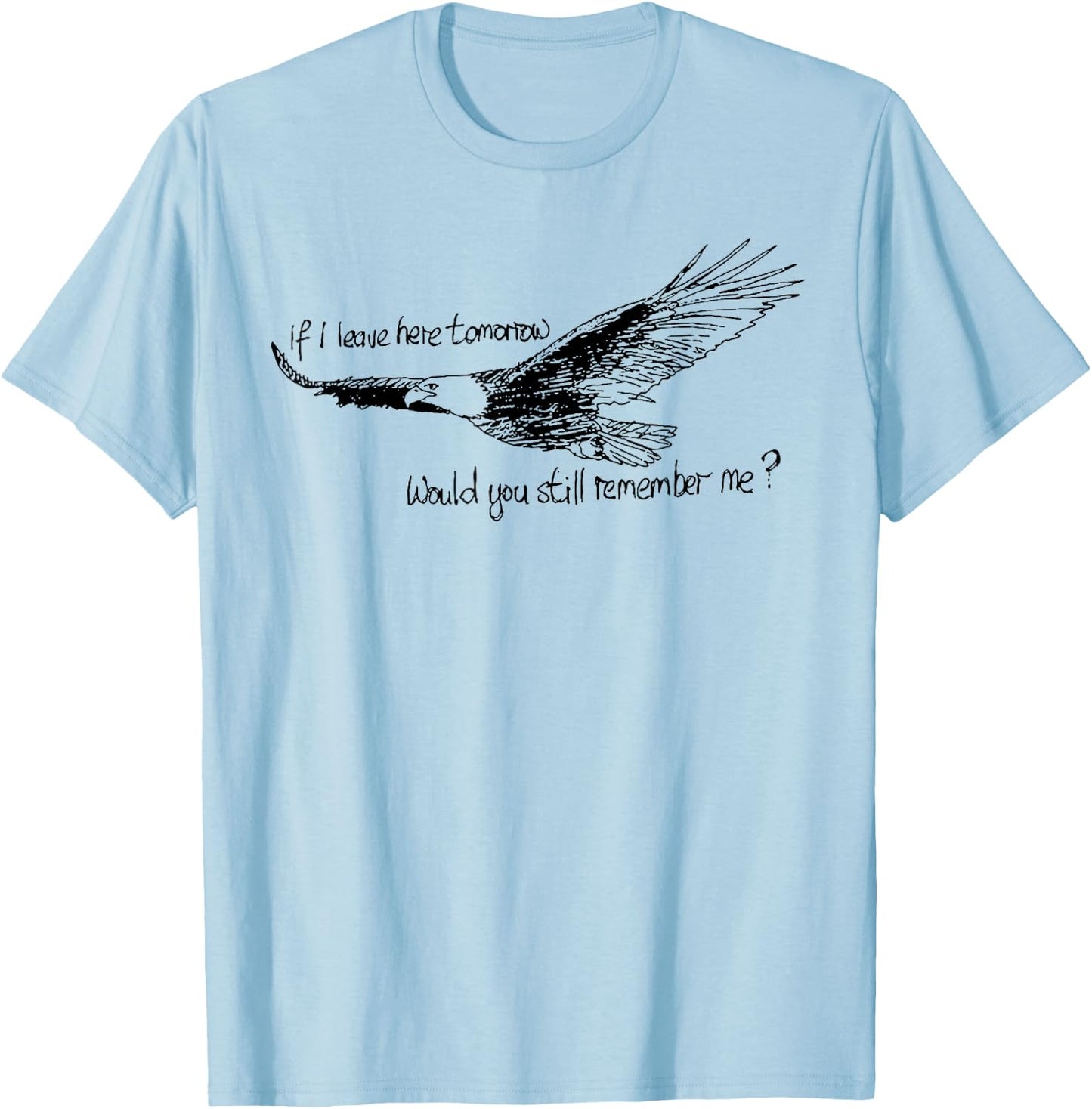 Eagle If I Leave Here Tomorrow Would You Still Remember Me T-Shirt - T-Shirt | Light Blue