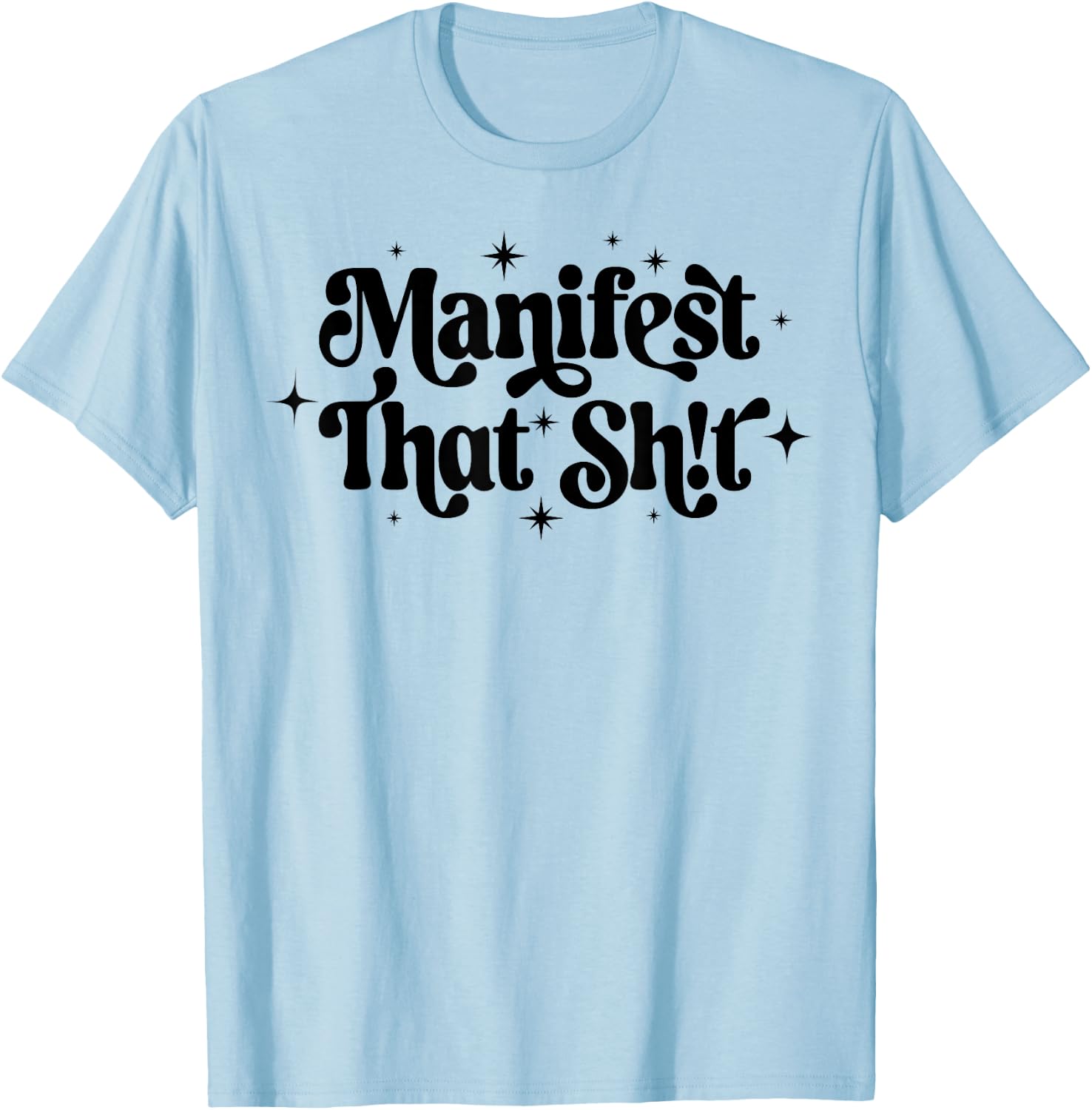 You Are What You Manifest That Shit Manifest That Sh!t T-Shirt - T-Shirt | Light Blue