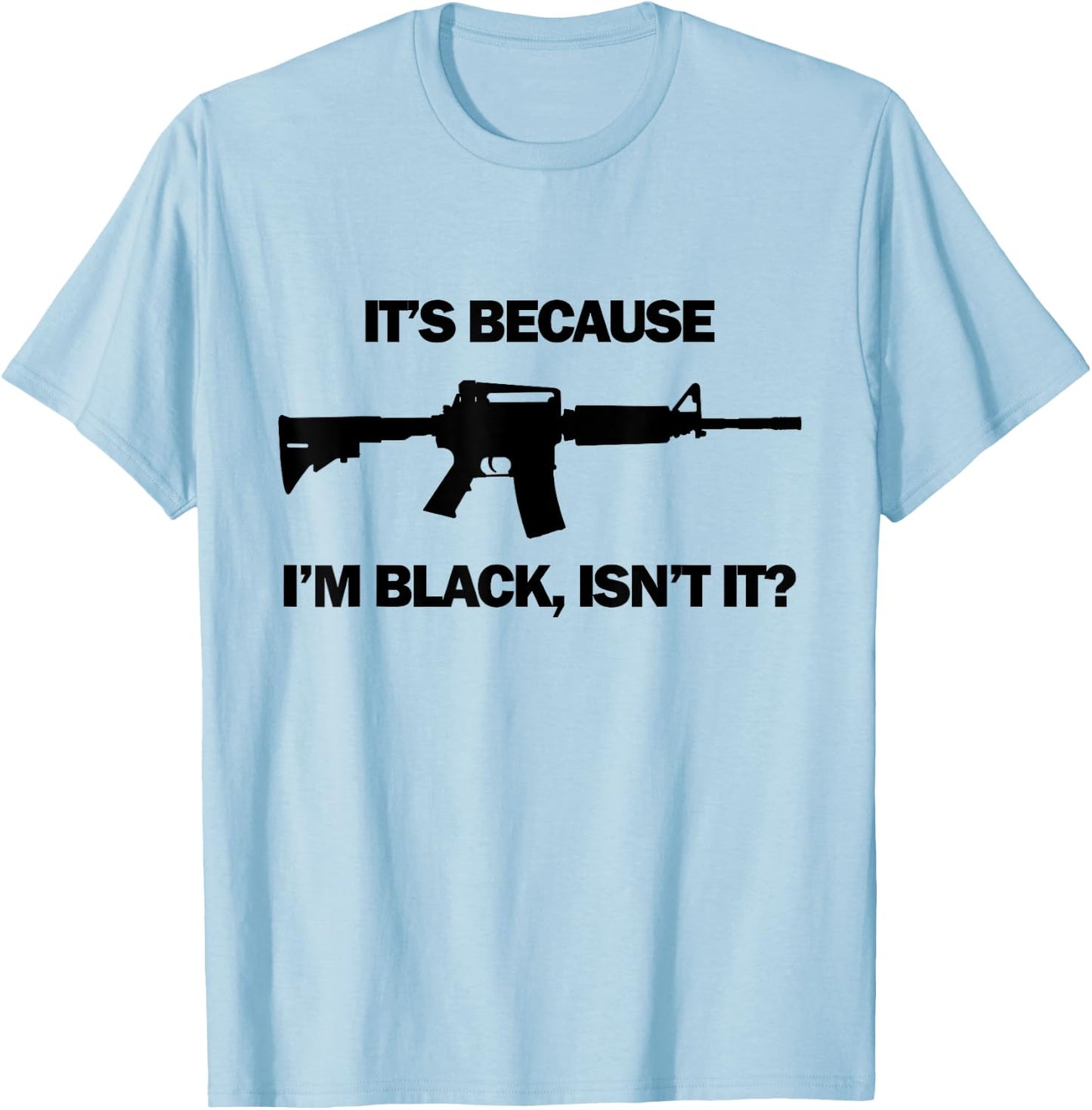 Men's It's Because I'm Black, Isn't It? M16 AR15 Firearm T-Shirt - T-Shirt | Light Blue