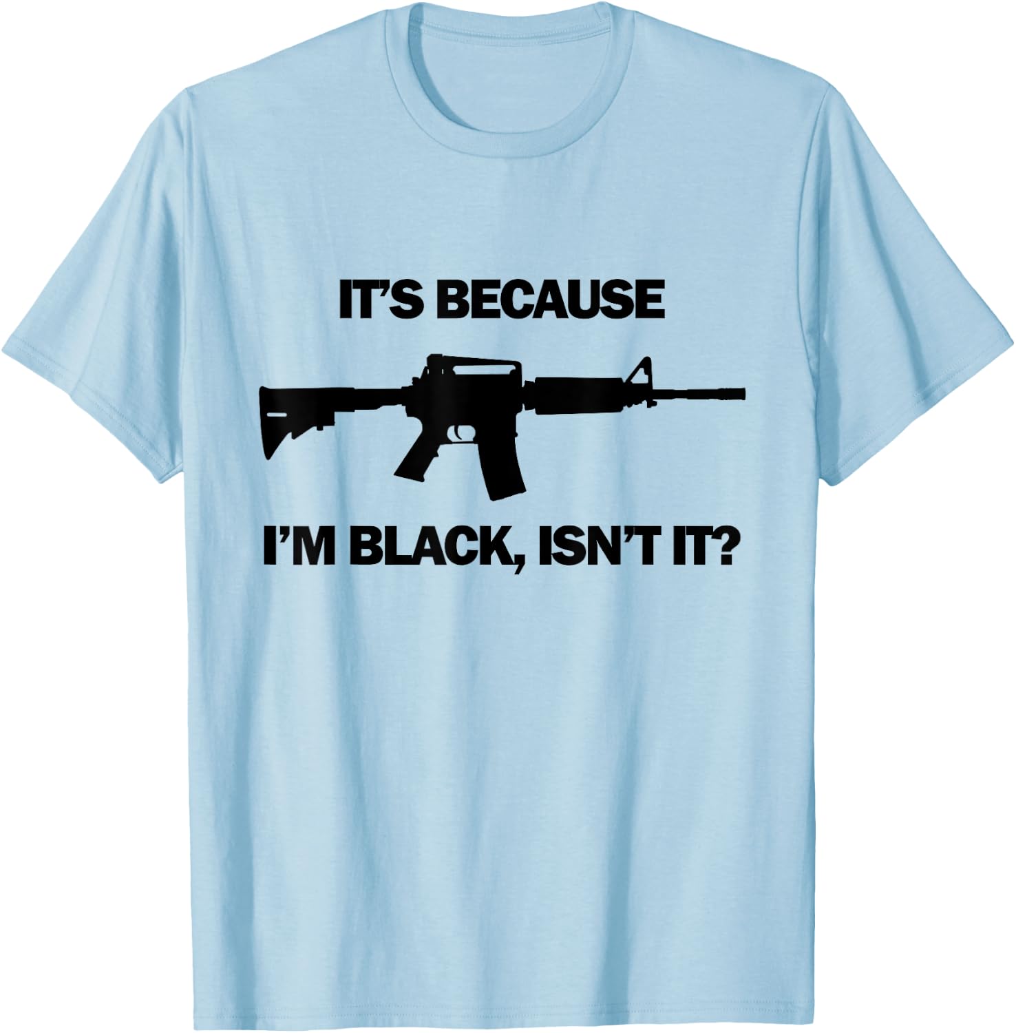 Men's It's Because I'm Black, Isn't It? M16 AR15 Firearm T-Shirt - T-Shirt | Light Blue