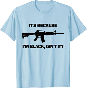 Men's It's Because I'm Black, Isn't It? M16 AR15 Firearm T-Shirt - T-Shirt | Light Blue