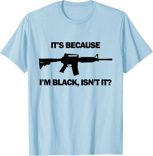 Men's It's Because I'm Black, Isn't It? M16 AR15 Firearm T-Shirt - T-Shirt | Light Blue