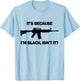 Men's It's Because I'm Black, Isn't It? M16 AR15 Firearm T-Shirt - T-Shirt | Light Blue