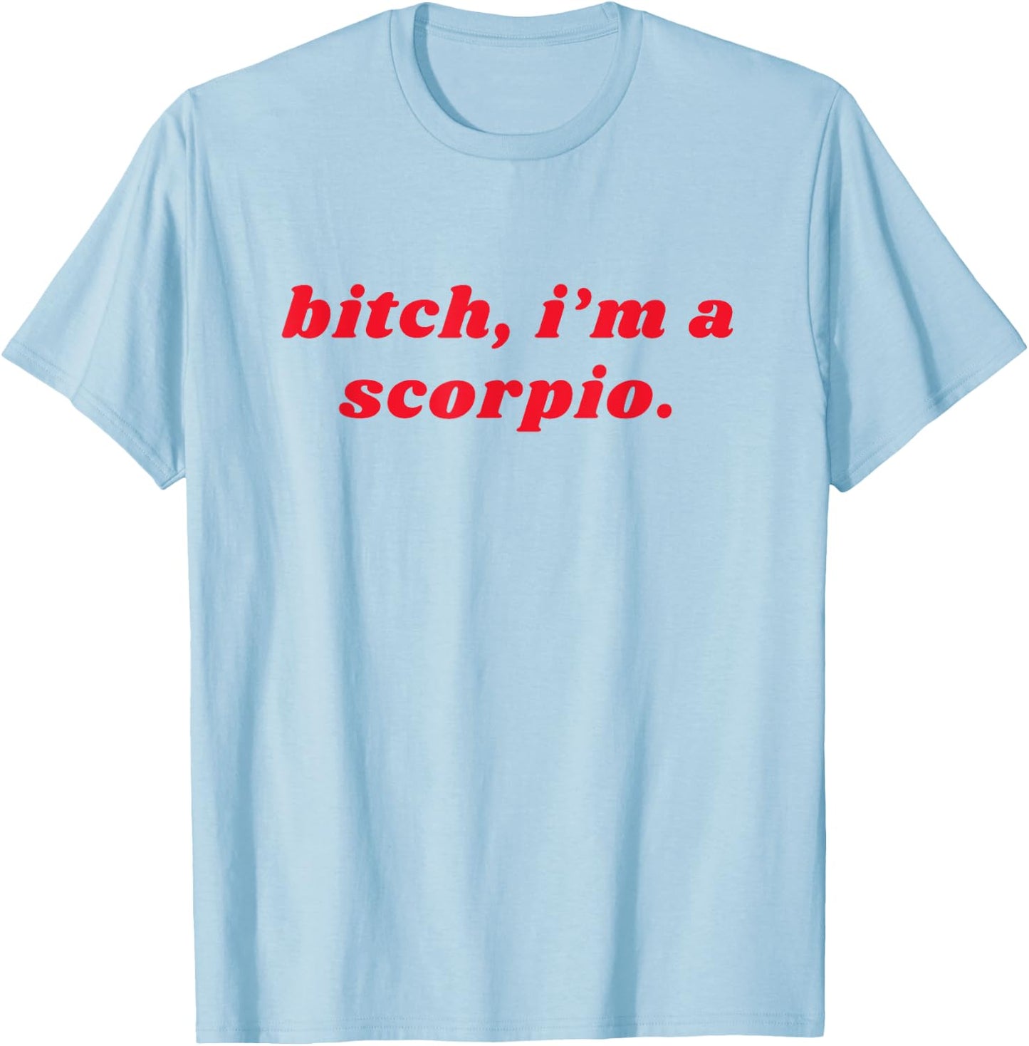 Bitch I'm A Scorpio Funny Zodiac Girls Women T-Shirt - T-Shirt | Light Blue