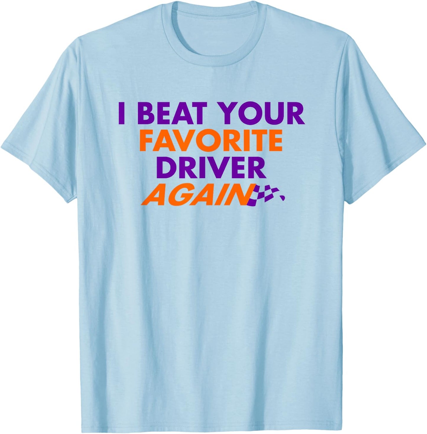 I Beat Your Favorite Driver Again T-Shirt - T-Shirt | Light Blue