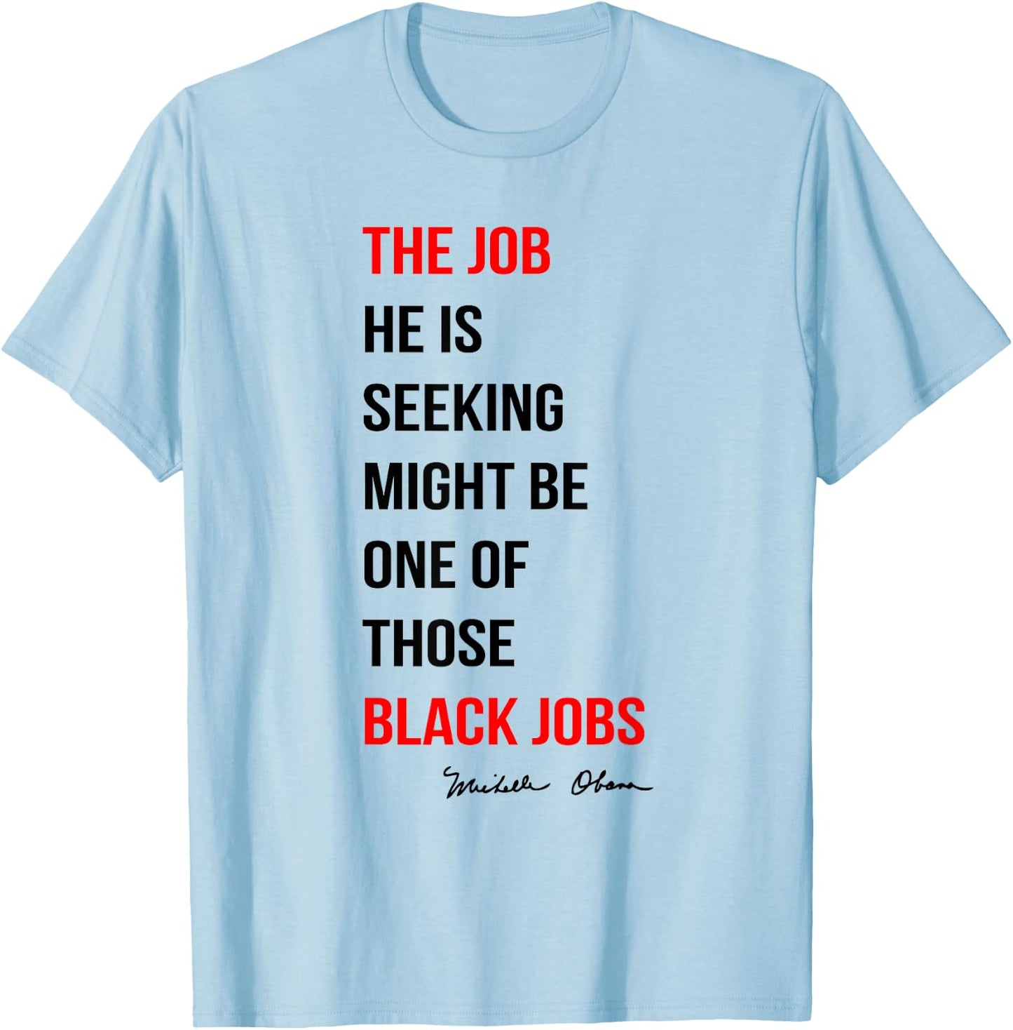 The Job He Is Seeking Might Be One Of Those Black Jobs T-Shirt - T-Shirt | Light Blue
