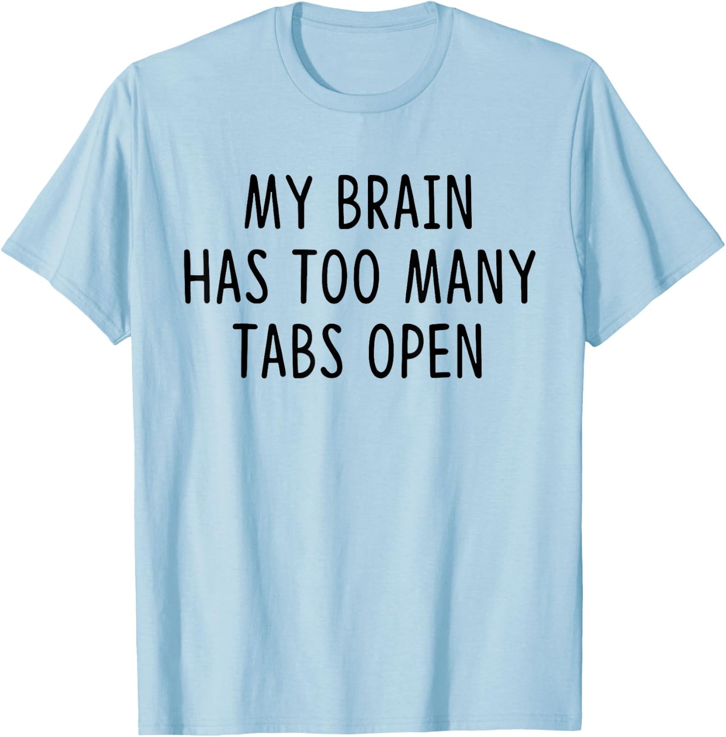 My Brain Has Too Many Tabs Open T-Shirt - T-Shirt | Light Blue