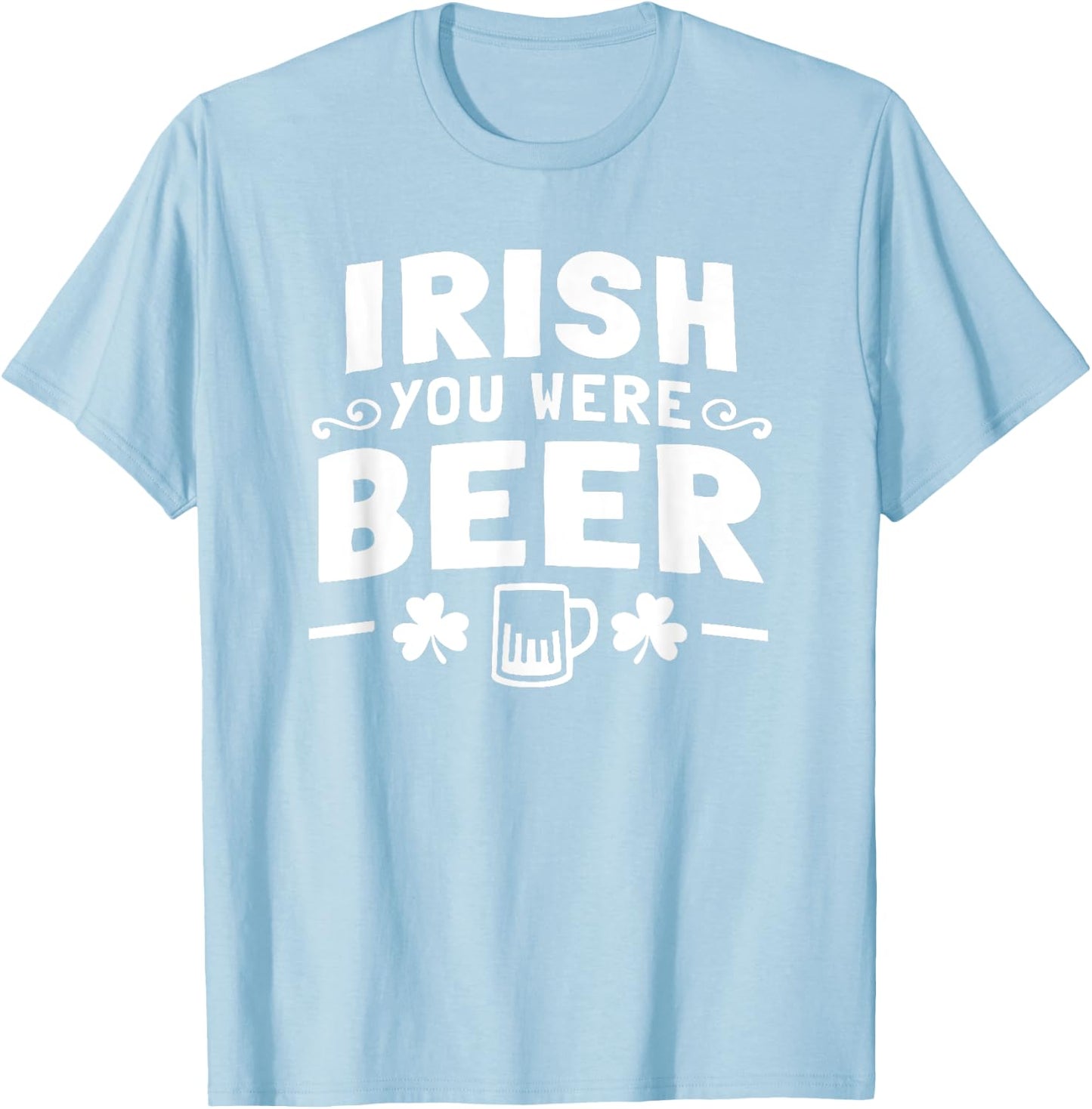 Women Men St Patrick Day Drinking Shirt Irish You Were Beer T-Shirt - T-Shirt | Light Blue