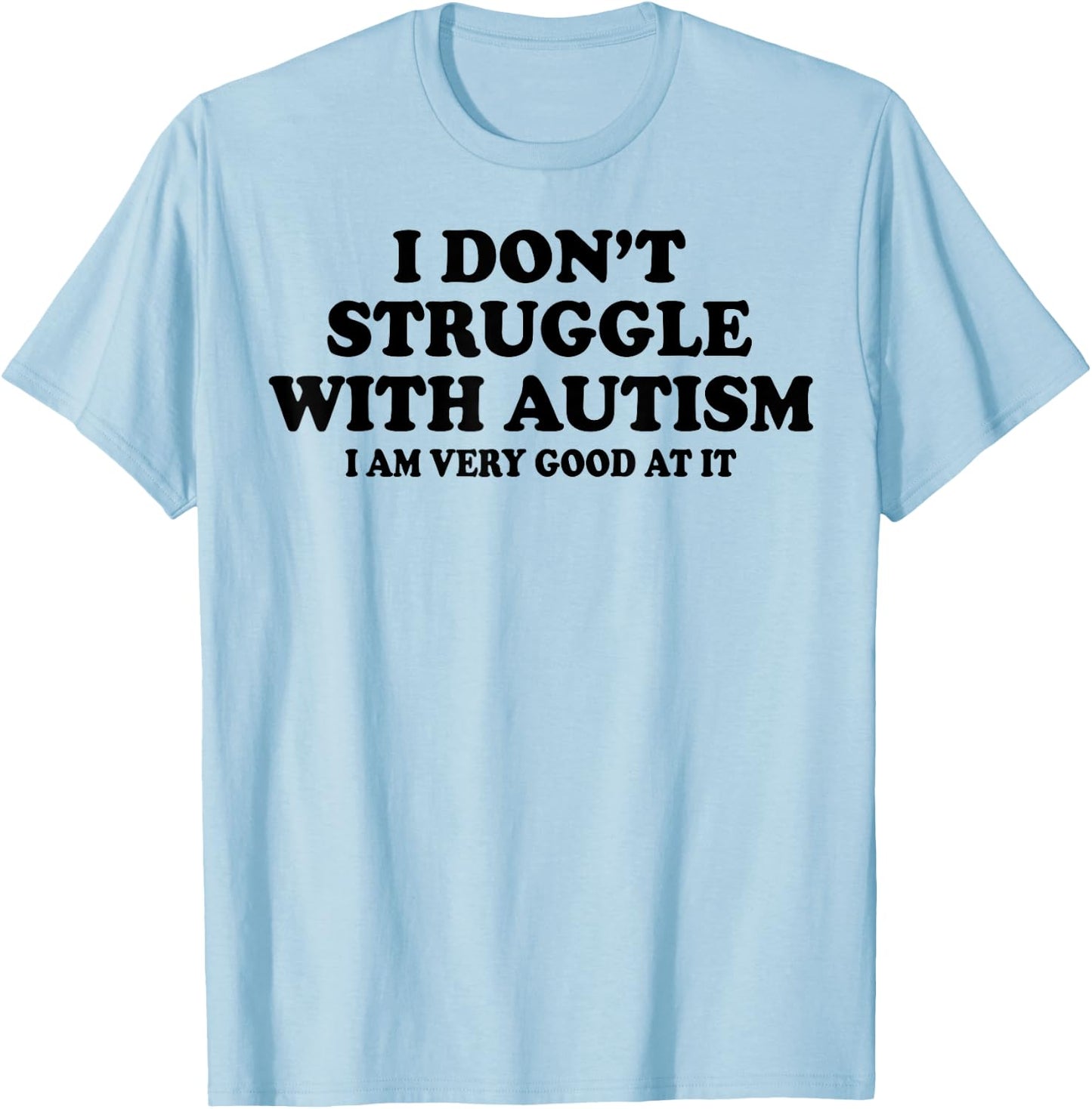 I Don't Struggle With Autism I Am Very Good At It T-Shirt - T-Shirt | Light Blue