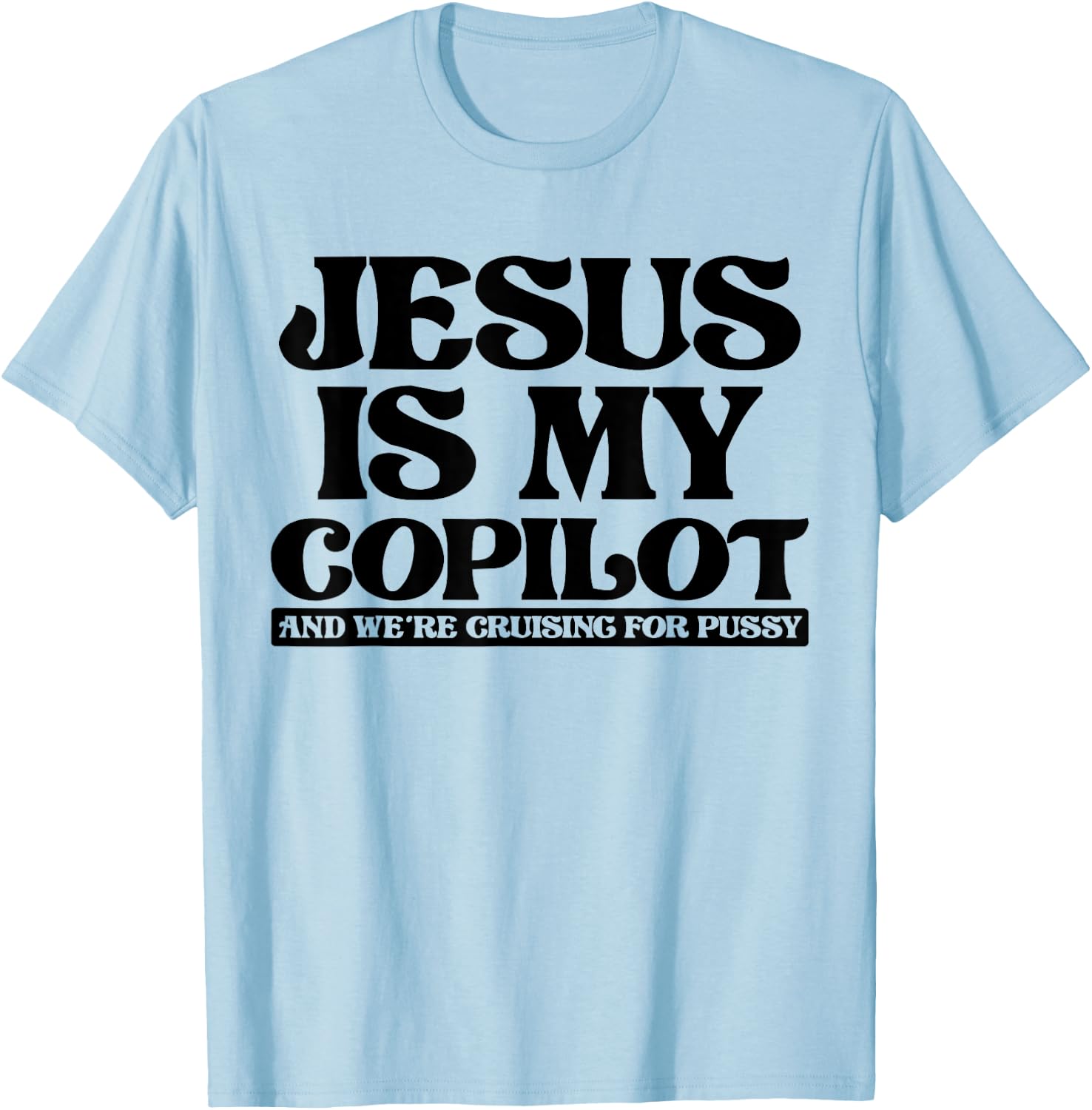 Jesus Is My Copilot and We're Cruising for Pussy T-Shirt - T-Shirt | Light Blue