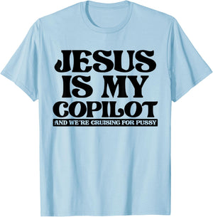 Jesus Is My Copilot and We're Cruising for Pussy T-Shirt - T-Shirt | Light Blue
