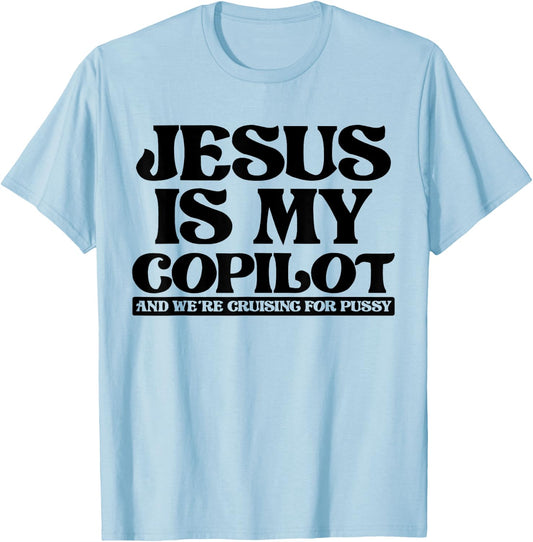 Jesus Is My Copilot and We're Cruising for Pussy T-Shirt - T-Shirt | Light Blue