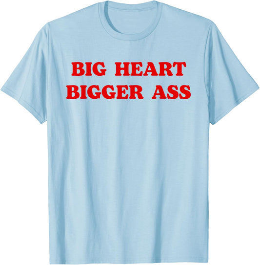 Big Heart Bigger Ass Funny Sarcastic Quote T-Shirt - T-Shirt | Light Blue