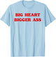 Big Heart Bigger Ass Funny Sarcastic Quote T-Shirt - T-Shirt | Light Blue