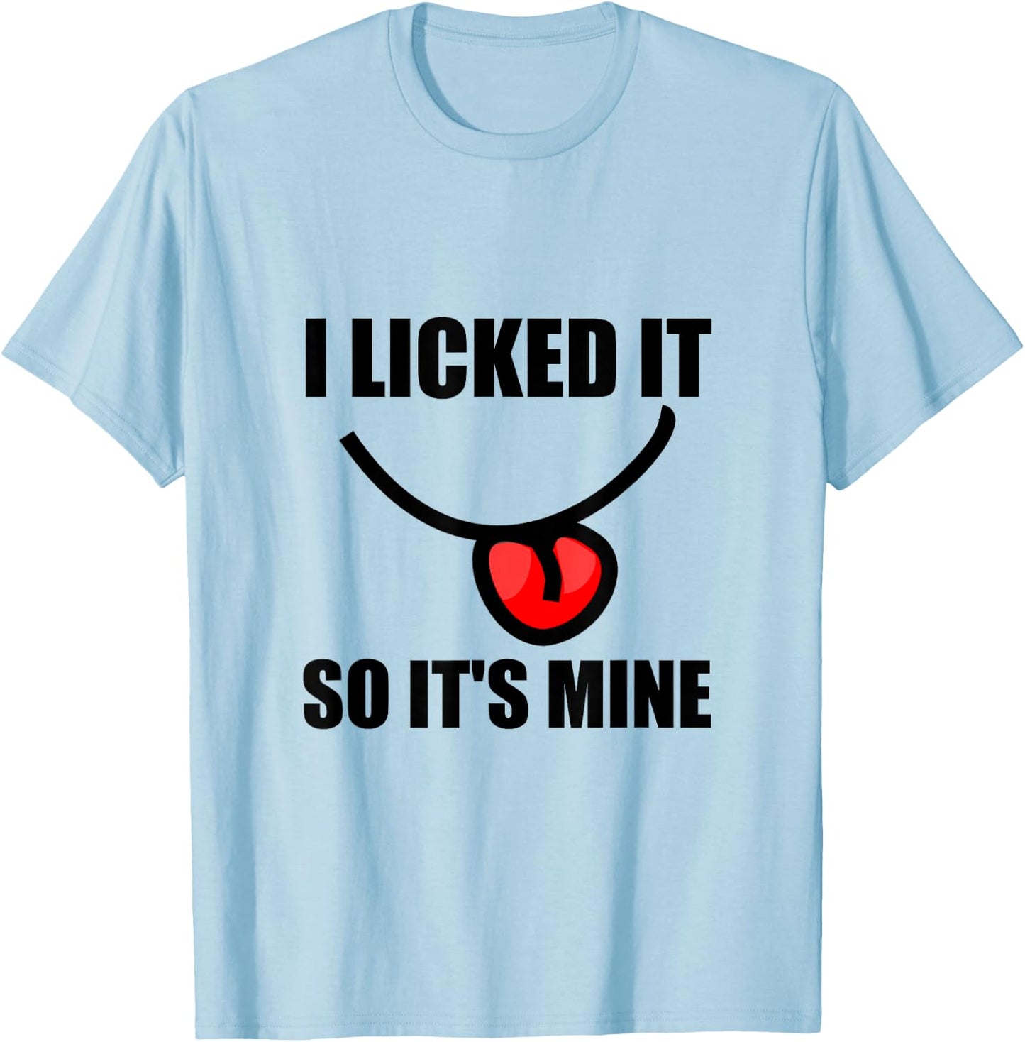 I Licked It So It Is Mine Funny T-Shirt - T-Shirt | Light Blue