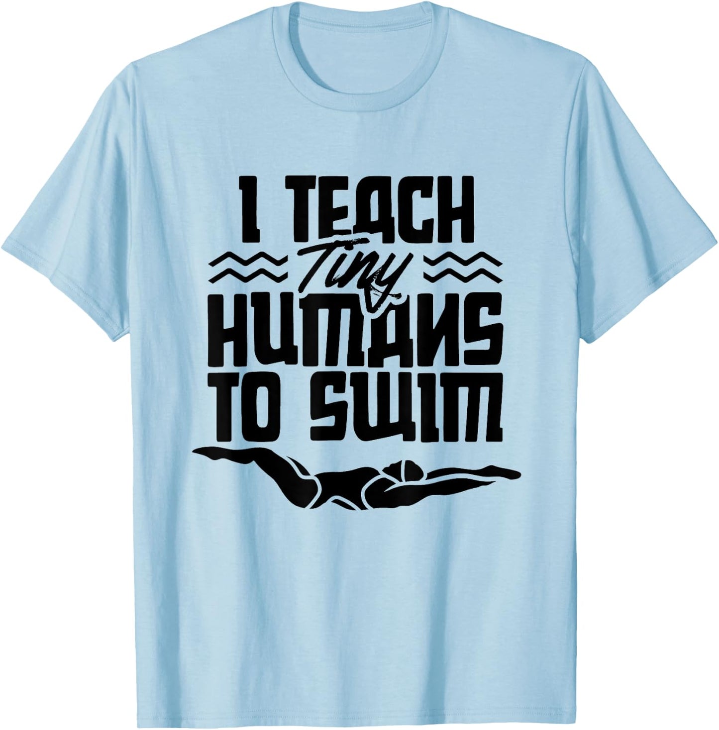 I Teach Tiny Humans To Swim Coach Swimming Instructor T-Shirt - T-Shirt | Light Blue