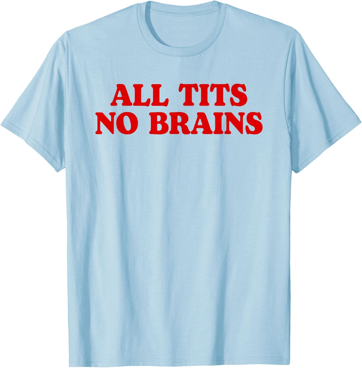 All Tits No Brains Funny Women Girls Sarcastic Saying T-Shirt - T-Shirt | Light Blue