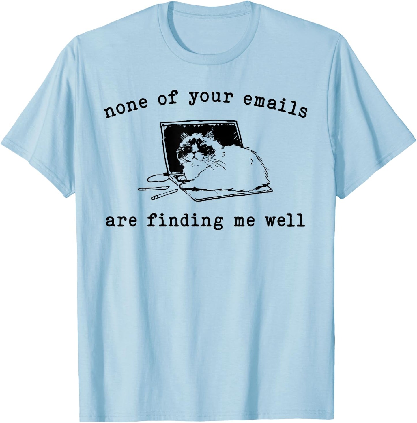 Cat None Of Your Emails Are Finding Me Well Men Women T-Shirt - T-Shirt | Light Blue