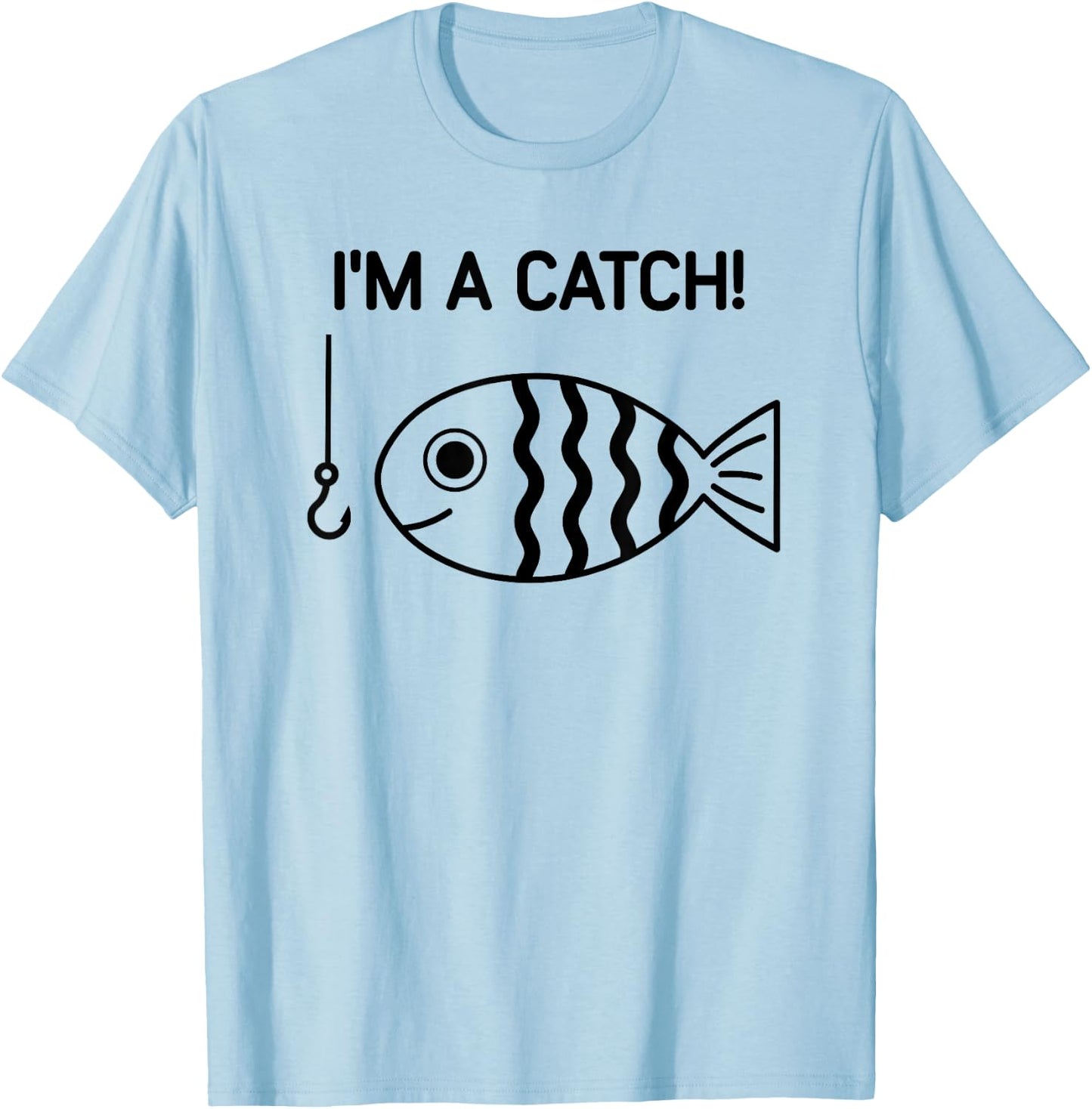 Fish, I'm A Catch, Funny, Jokes, Sarcastic T-Shirt - T-Shirt | Light Blue