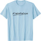 Hashtag Lake Tahoe, Nevada California T-Shirt - T-Shirt | Light Blue
