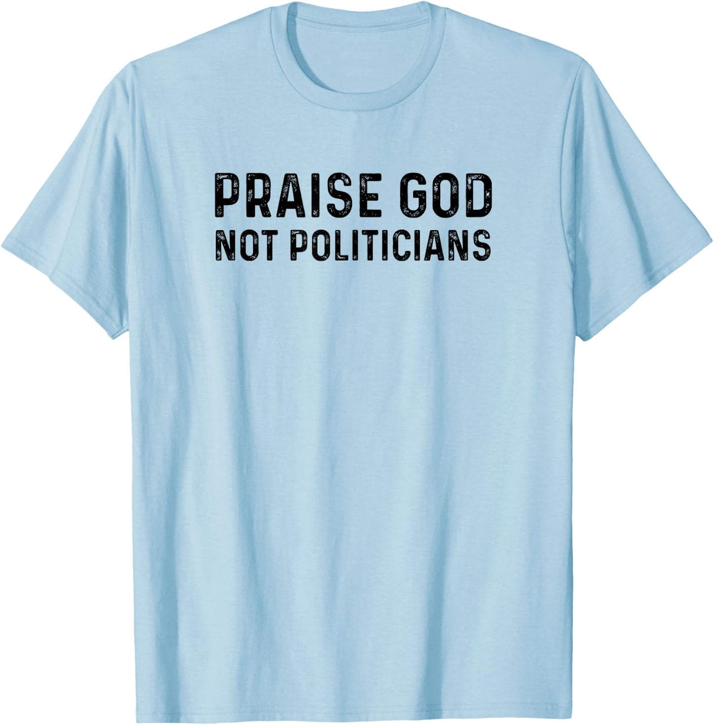 Praise God Not Politicians - Christian Faith Gift T-Shirt - T-Shirt | Light Blue