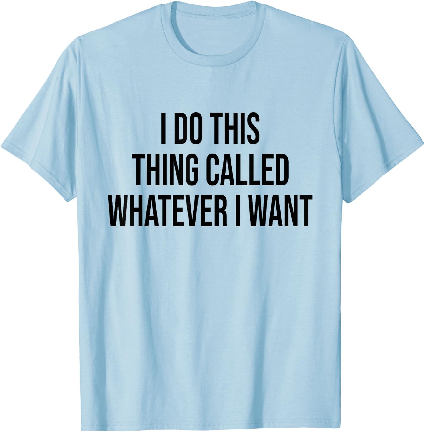 I Do This Thing Called Whatever I Want Funny Sarcastic T-Shirt - T-Shirt | Light Blue