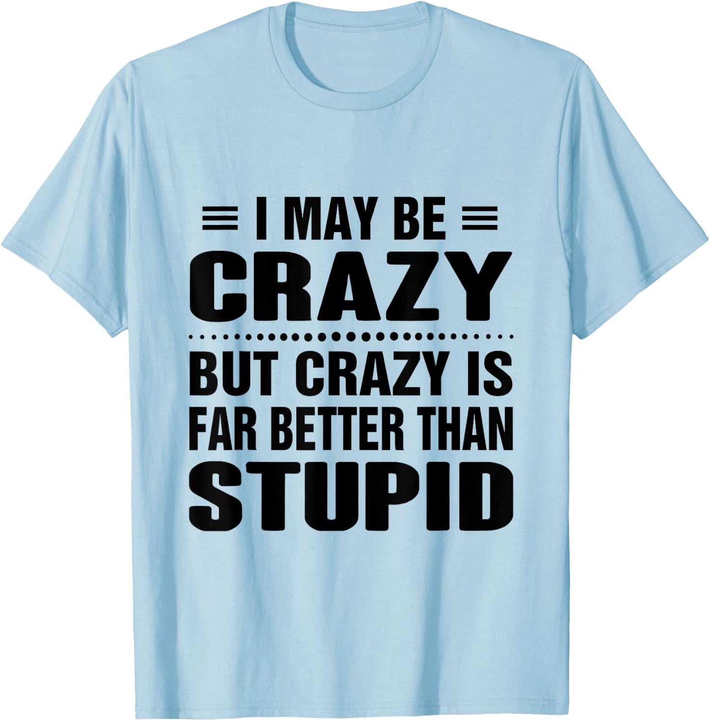 I may be crazy but crazy is far better than stupid T-Shirt - T-Shirt | Light Blue