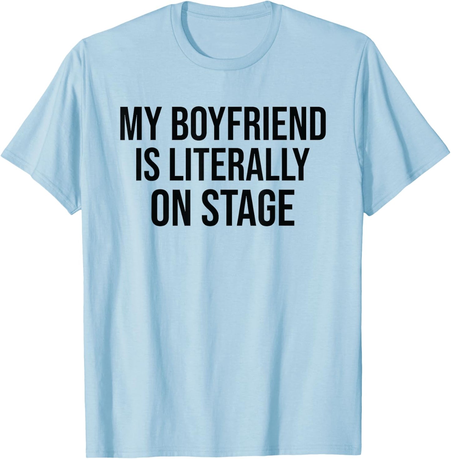 My Boyfriend Is Literally On Stage Funny Concert T-Shirt - T-Shirt | Light Blue
