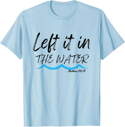 Left It In The Water Baptism water splash Black lettering T-Shirt - T-Shirt | Light Blue