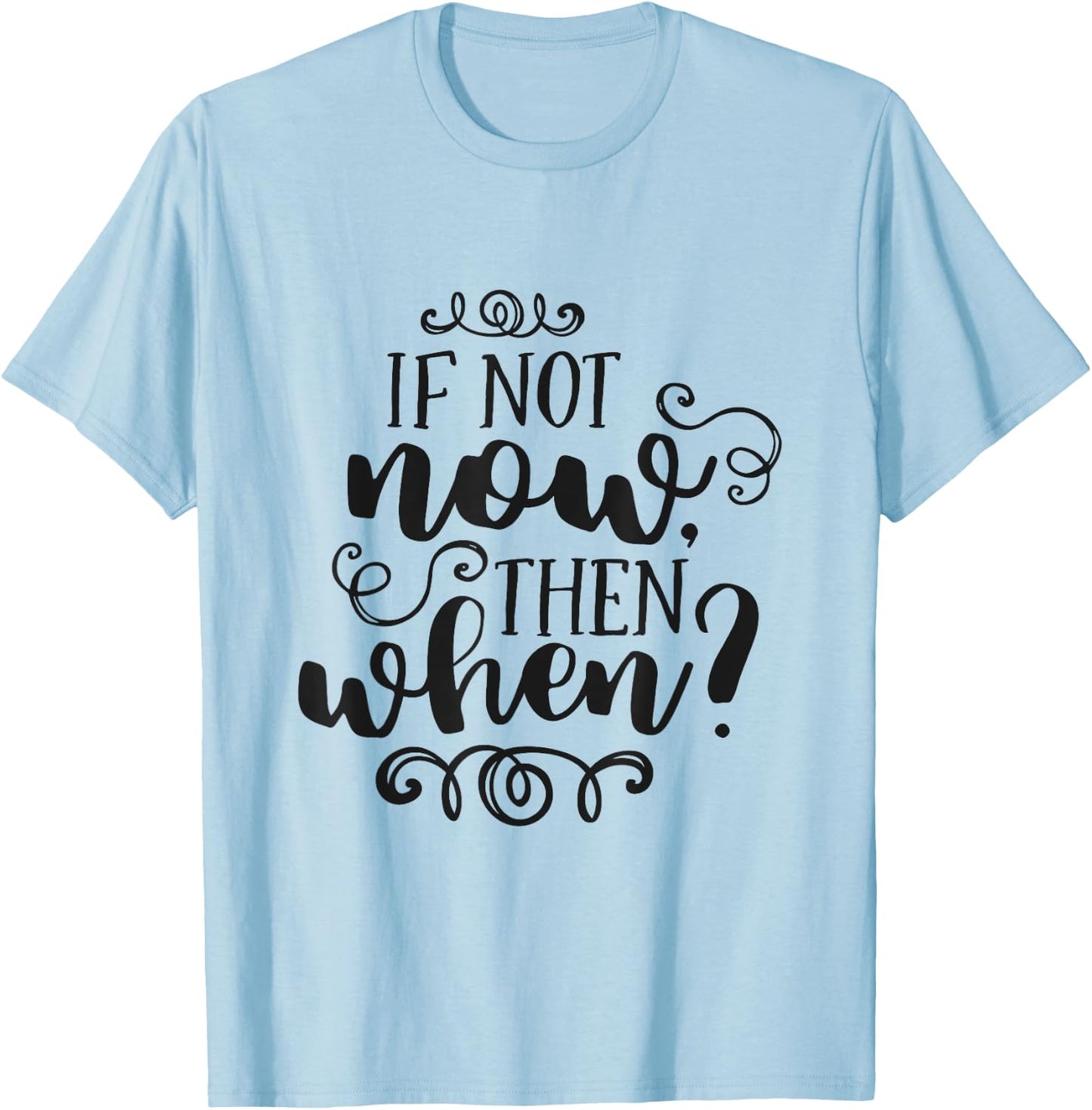 If Not Now Then When Inspirational Motivational Quote T-Shirt - T-Shirt | Light Blue