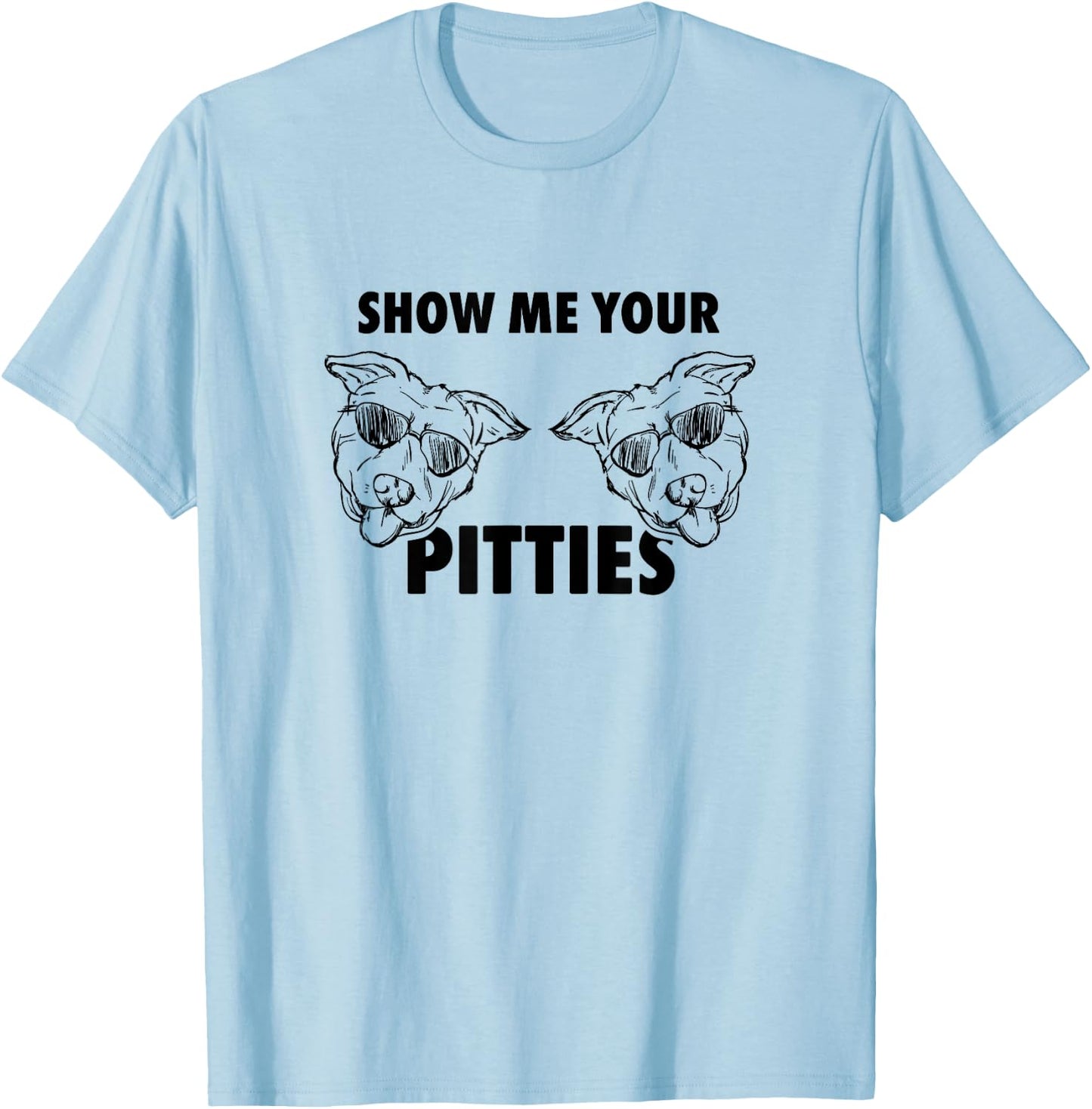 Show Me Your Pitties Shirt Funny Pit Bull T Shirt T-Shirt - T-Shirt | Light Blue