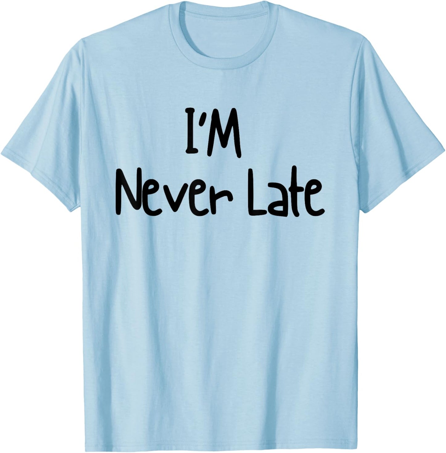 I'm Never Late Funny White Lie Party Ideas Design T-Shirt - T-Shirt | Light Blue
