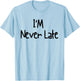 I'm Never Late Funny White Lie Party Ideas Design T-Shirt - T-Shirt | Light Blue