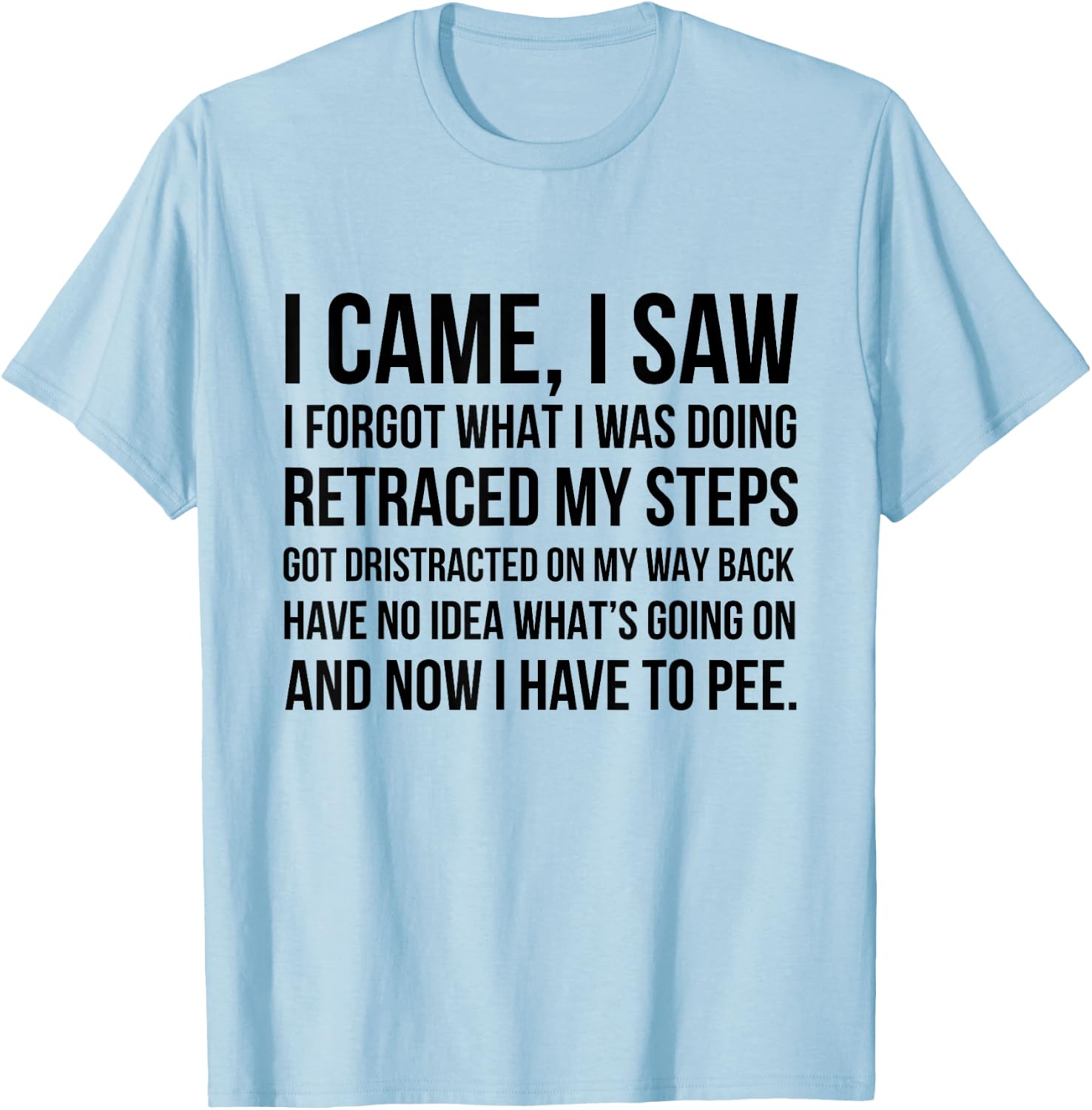 I Came I Saw I Forgot What I Was Doing Retraced My Steps Got T-Shirt - T-Shirt | Light Blue