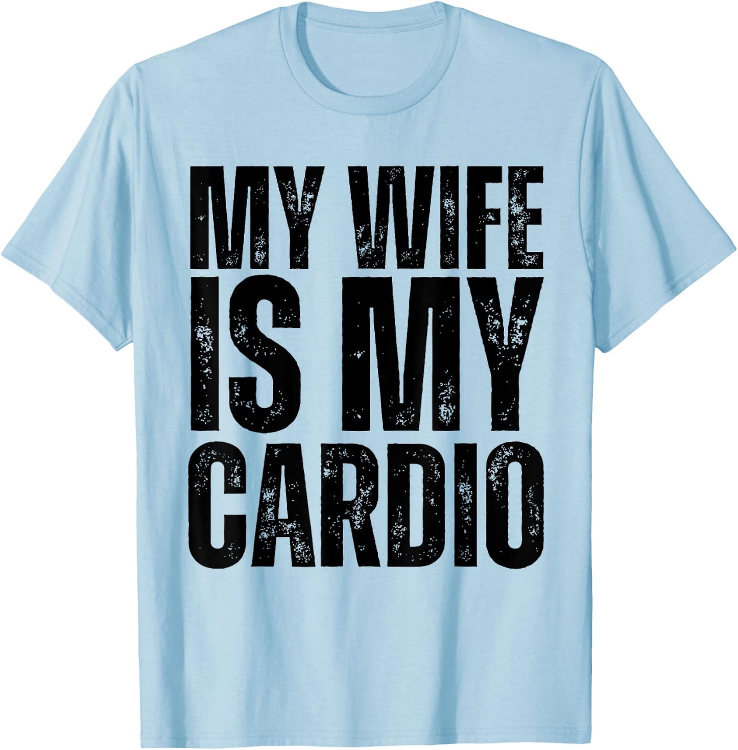 Workout Gym Fitness My Wife Is My Cardio T-Shirt - T-Shirt | Light Blue