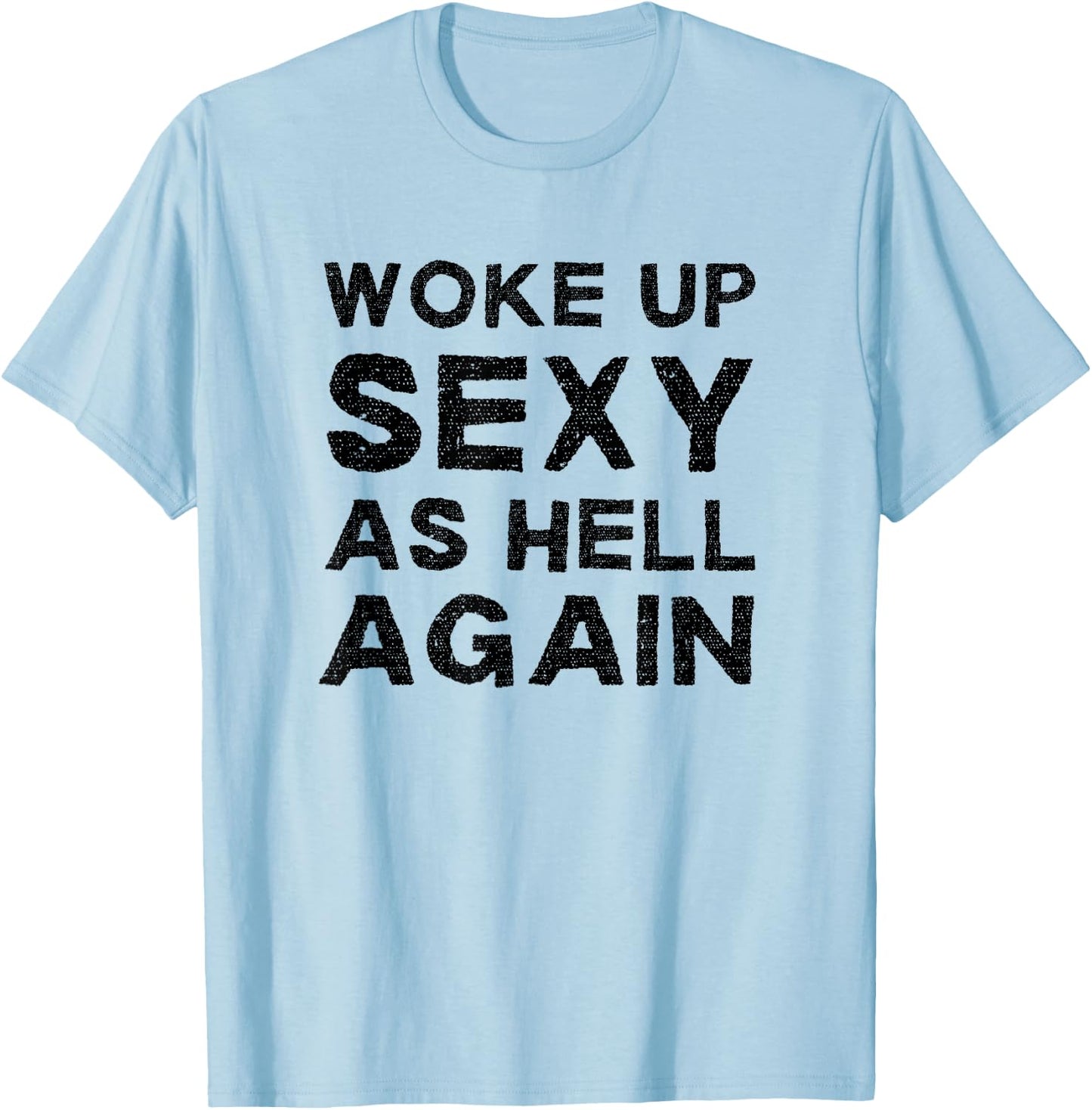 Woke Up Sexy as Hell Again Feeling Confident Sarcastic Humor T-Shirt - T-Shirt | Light Blue