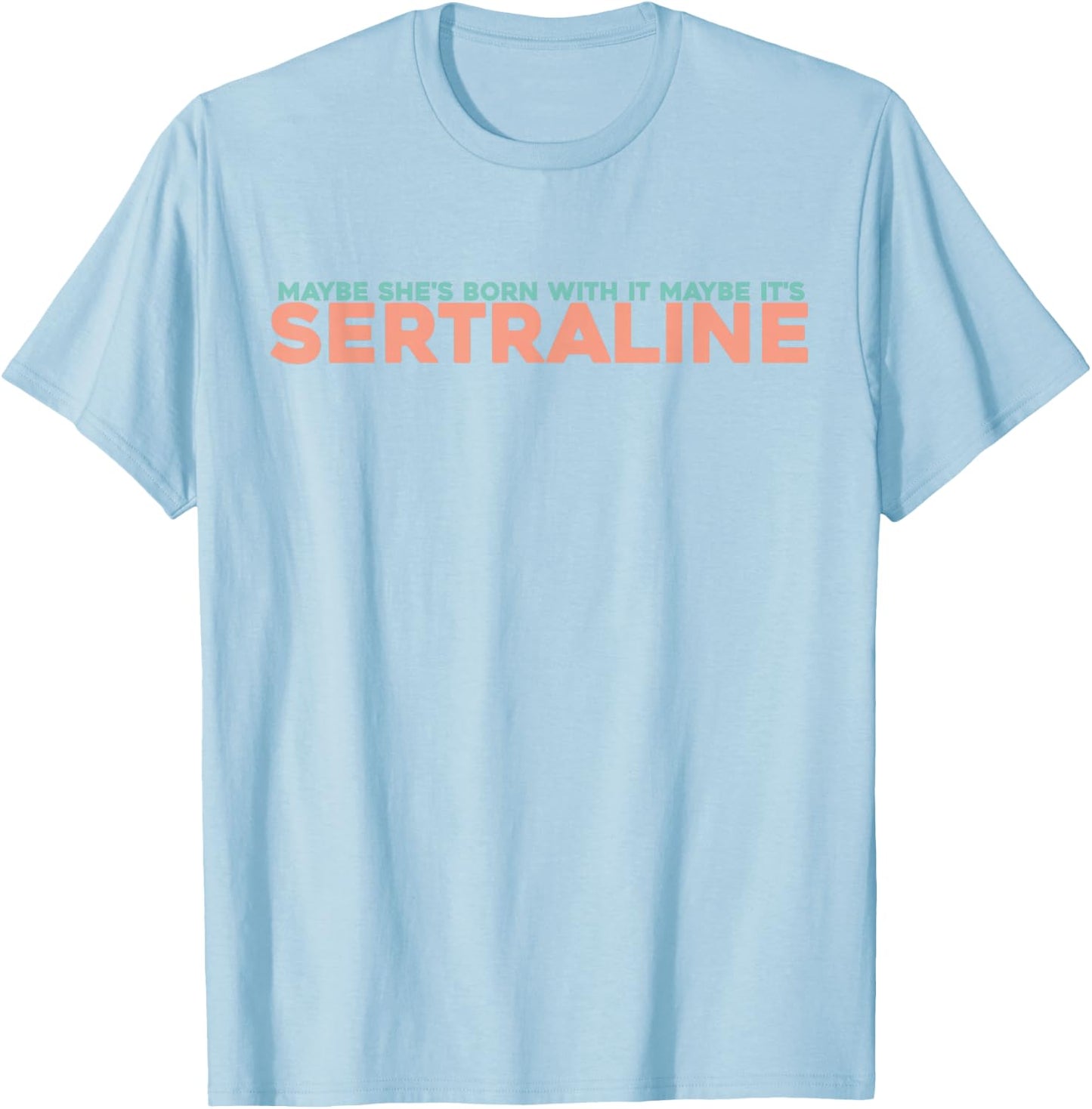 Maybe She's Born With It Maybe It's Sertraline T-Shirt - T-Shirt | Light Blue