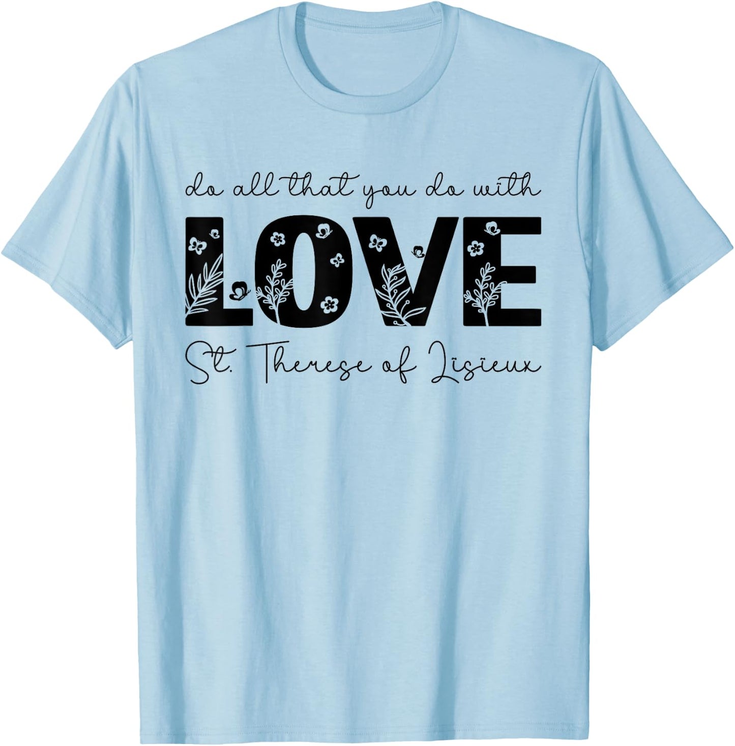 St. Therese of Lisieux Do All That You Do with Love Catholic T-Shirt - T-Shirt | Light Blue
