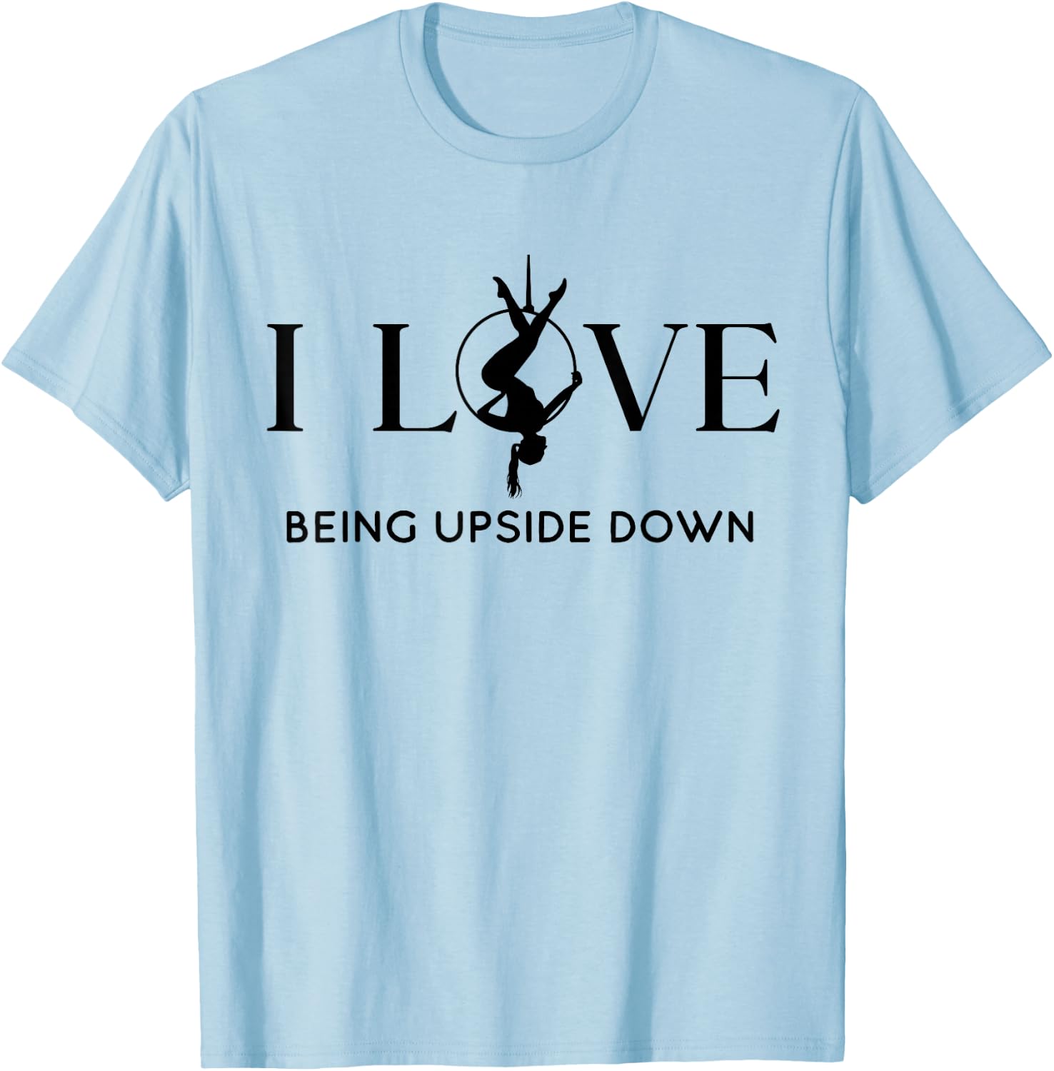 I Love Being Upside Down, Aerial Hoop, Aerial Yoga Gifts T-Shirt - T-Shirt | Light Blue
