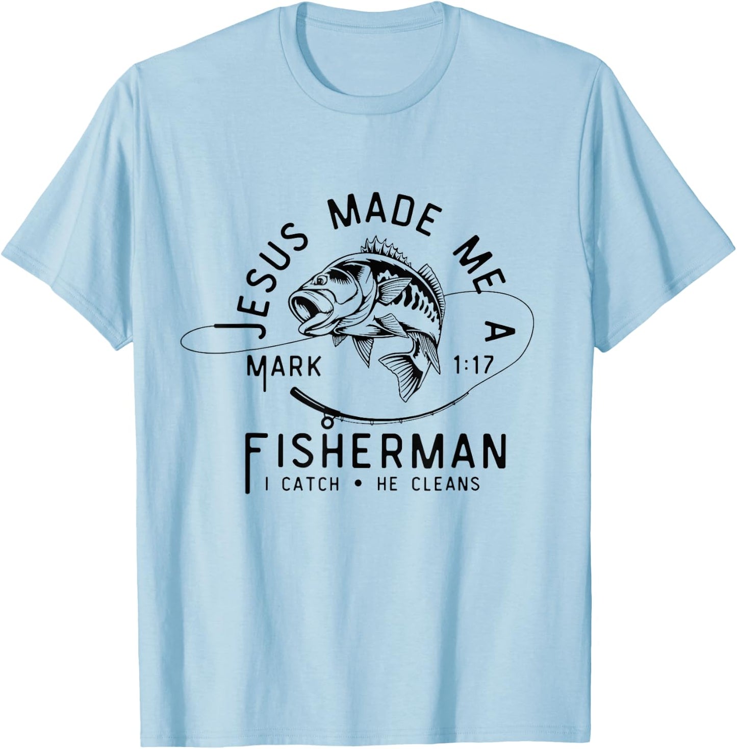 Jesus Made Me A Fisherman I Catch He Cleans Mark 1:17 T-Shirt - T-Shirt | Light Blue