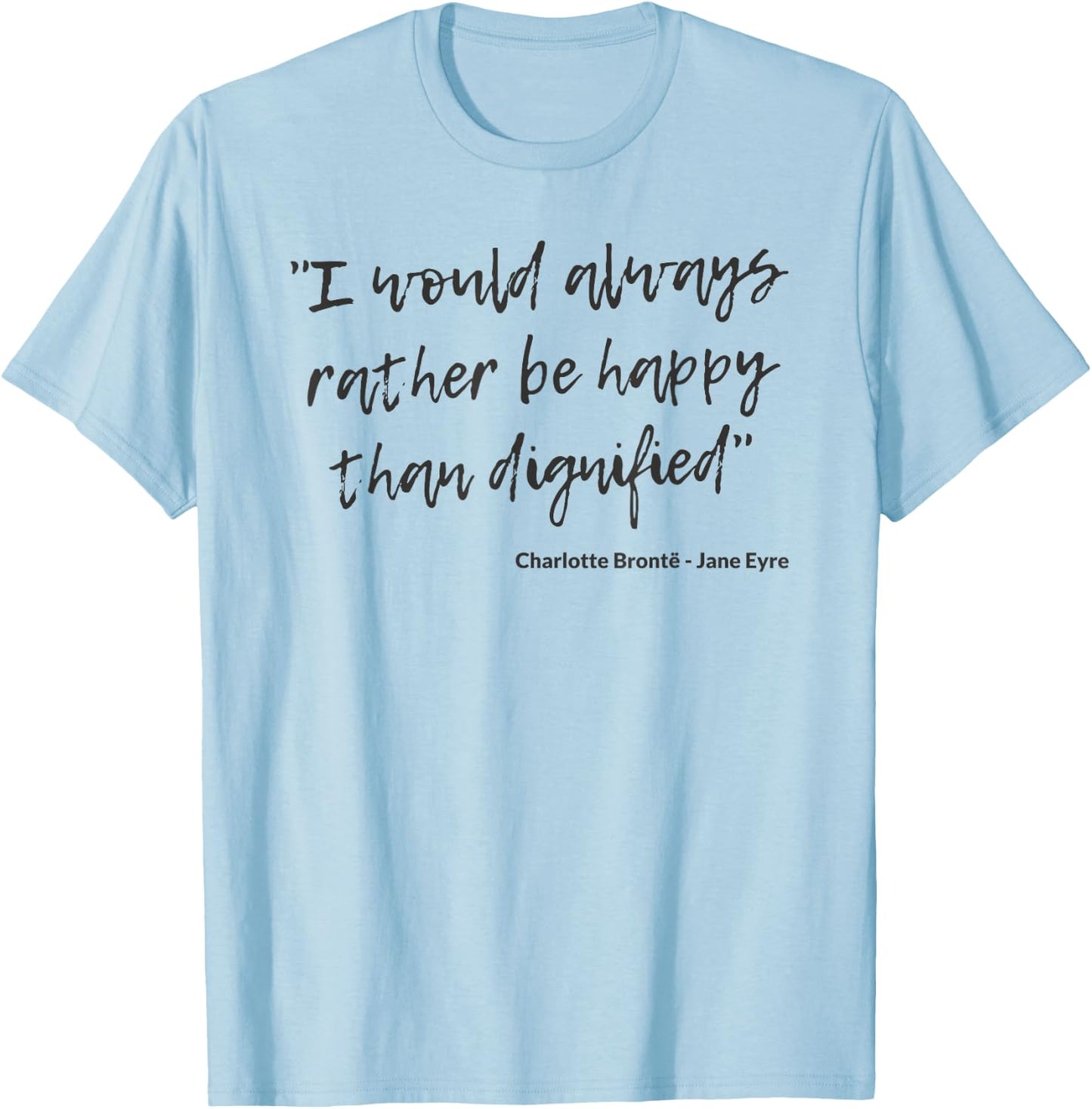 Jane Eyre Quote Charlotte Brontë Rather Happy Than Dignified T-Shirt - T-Shirt | Light Blue