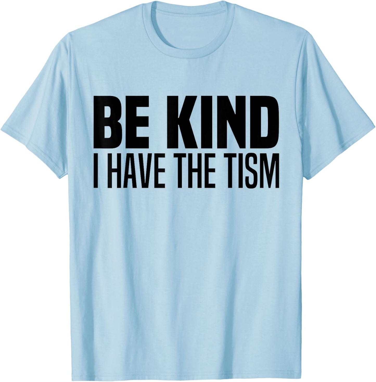 Be Kind I Have The Tism Autistic Spectrum Autism Disorder T-Shirt - T-Shirt | Light Blue