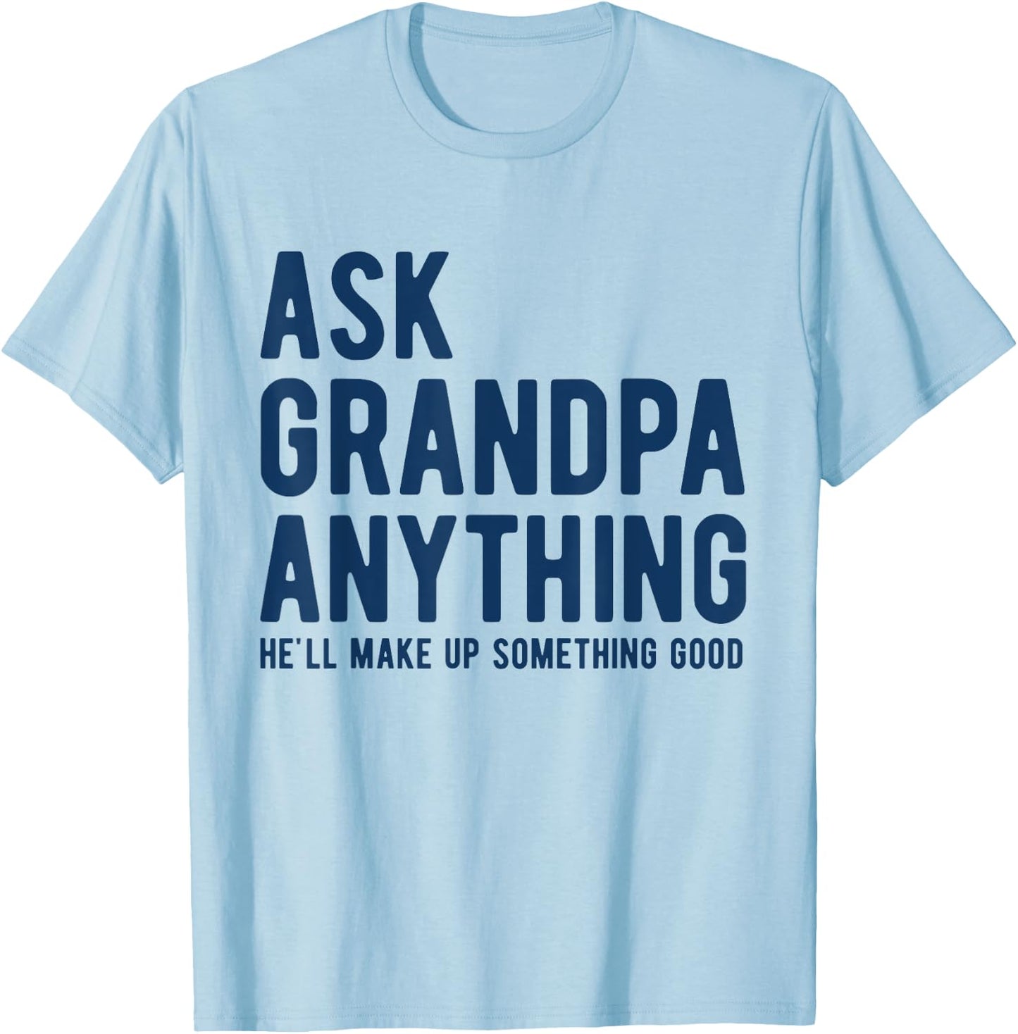 Ask Grandpa Anything He'll Make Up Something Good Dad Papa T-Shirt - T-Shirt | Light Blue