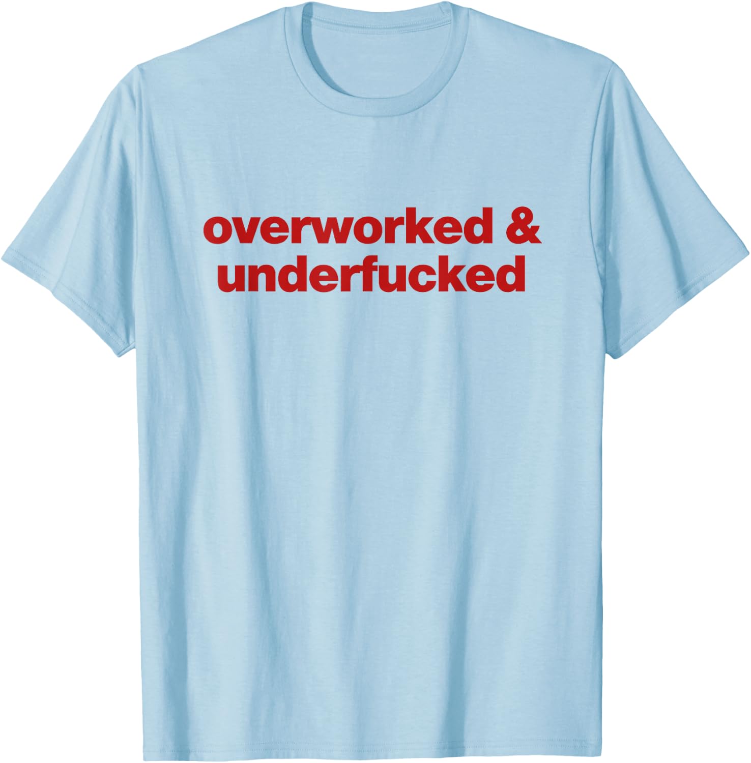 Overworked and Underfucked T-Shirt - T-Shirt | Light Blue