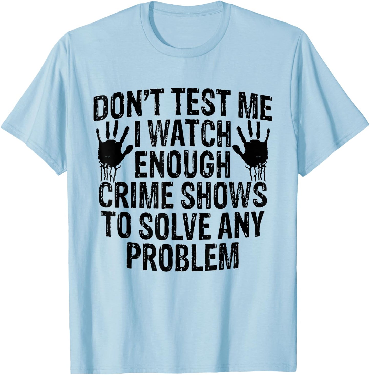 Dont Test Me I Watch Enough Crime Shows To Solve Any Problem T-Shirt - T-Shirt | Light Blue